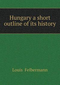 Cover image for Hungary a short outline of its history