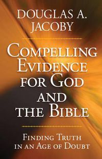 Cover image for Compelling Evidence for God and the Bible: Finding Truth in an Age of Doubt