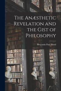 Cover image for The Anaesthetic Revelation and the Gist of Philosophy