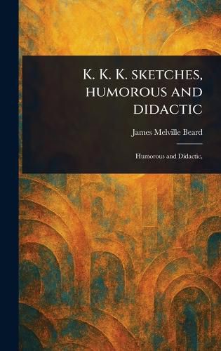 Cover image for K. K. K. Sketches, Humorous and Didactic