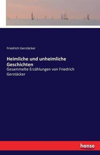 Cover image for Heimliche und unheimliche Geschichten: Gesammelte Erzahlungen von Friedrich Gerstacker