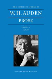 Cover image for The Complete Works of W. H. Auden, Volume V: Prose: 1963-1968