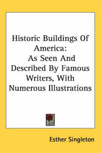 Historic Buildings of America: As Seen and Described by Famous Writers, with Numerous Illustrations