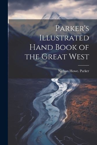 Parker's Illustrated Hand Book of the Great West