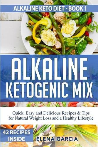 Cover image for Alkaline Ketogenic Mix: Quick, Easy, and Delicious Recipes & Tips for Natural Weight Loss and a Healthy Lifestyle