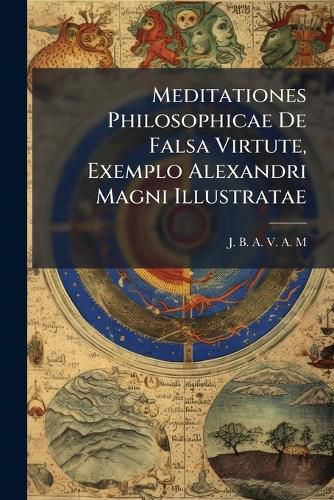 Cover image for Meditationes Philosophicae De Falsa Virtute, Exemplo Alexandri Magni Illustratae