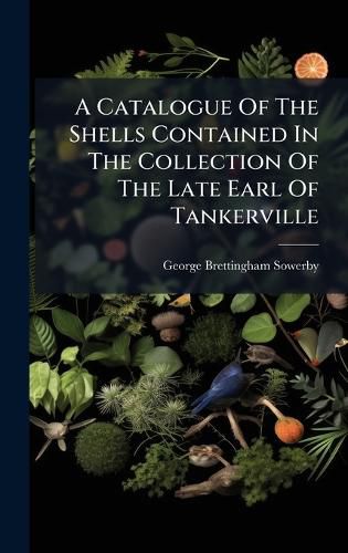 Cover image for A Catalogue Of The Shells Contained In The Collection Of The Late Earl Of Tankerville
