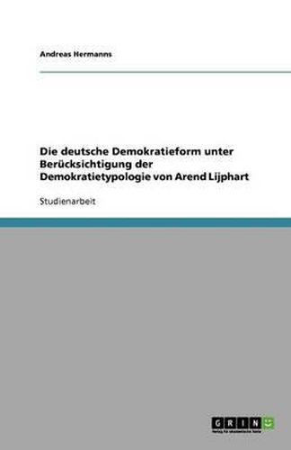 Cover image for Die deutsche Demokratieform unter Berucksichtigung der Demokratietypologie von Arend Lijphart