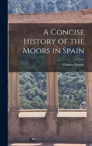 A Concise History of the Moors in Spain