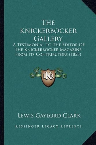 Cover image for The Knickerbocker Gallery the Knickerbocker Gallery: A Testimonial to the Editor of the Knickerbocker Magazine Fra Testimonial to the Editor of the Knickerbocker Magazine from Its Contributors (1855) Om Its Contributors (1855)