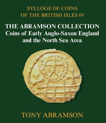 Cover image for Sylloge of Coins of the British Isles 69: The Abramson Collection, Coins of Early Anglo-Saxon England and the North Sea Area