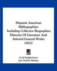 Cover image for Hispanic American Bibliographies: Including Collective Biographies, Histories of Literature and Selected General Works (1922)