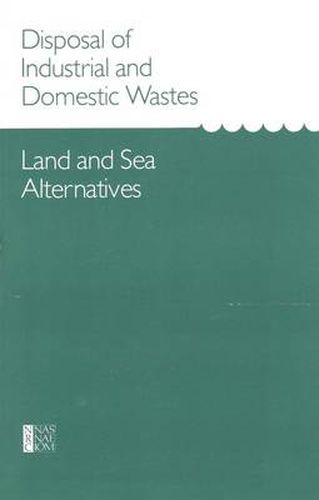 Disposal of Industrial and Domestic Wastes: Land and Sea Alternatives