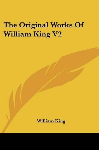 Cover image for The Original Works Of William King V2: Now First Collected With Historical Notes, And Memoirs Of The Author (1776)