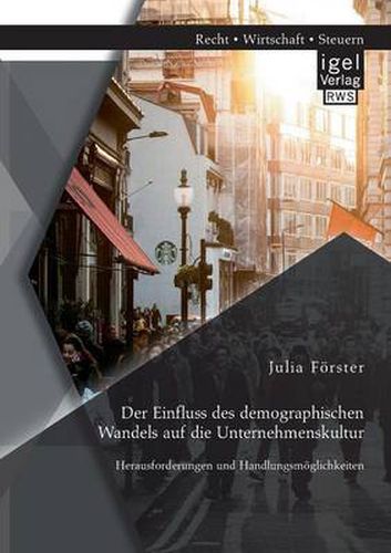 Der Einfluss des demographischen Wandels auf die Unternehmenskultur: Herausforderungen und Handlungsmoeglichkeiten