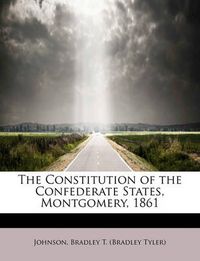 Cover image for The Constitution of the Confederate States, Montgomery, 1861