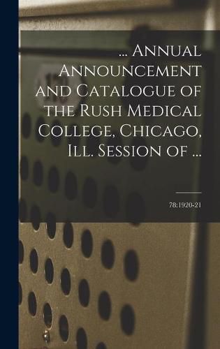 Cover image for ... Annual Announcement and Catalogue of the Rush Medical College, Chicago, Ill. Session of ...; 78: 1920-21