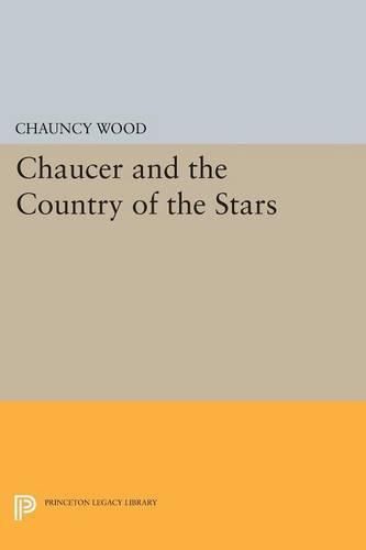 Cover image for Chaucer and the Country of the Stars: Poetic Uses of Astrological Imagery