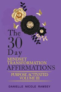 Cover image for The 30-Day Mindset Transformation Affirmations Purpose Activated Volume III