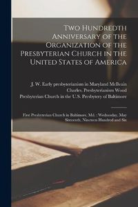 Cover image for Two Hundredth Anniversary of the Organization of the Presbyterian Church in the United States of America: First Presbyterian Church in Baltimore, Md.: Wednesday, May Sixteenth, Nineteen Hundred and Six