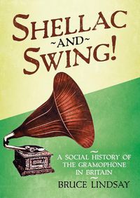 Cover image for Shellac and Swing!: A Social History of the Gramophone in Britain