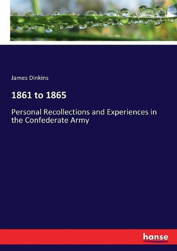 1861 to 1865: Personal Recollections and Experiences in the Confederate Army