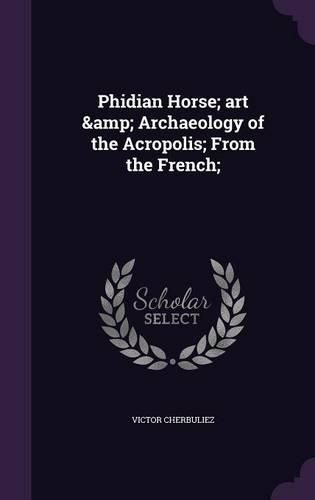Cover image for Phidian Horse; Art & Archaeology of the Acropolis; From the French;