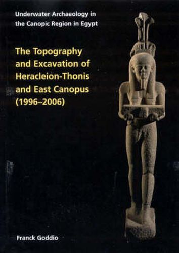 Cover image for Topography and Excavation of Heracleion-Thonis and East Canopus (1996-2006): Underwater Archaeology in the Canopic region in Egypt