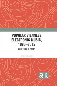 Cover image for Popular Viennese Electronic Music, 1990-2015: A Cultural History