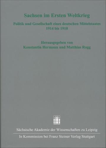 Cover image for Sachsen Im Ersten Weltkrieg: Politik Und Gesellschaft Eines Deutschen Mittelstaates 1914 Bis 1918