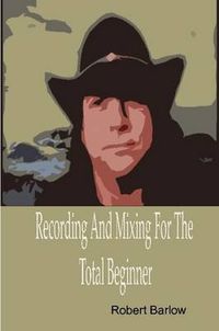 Cover image for Recording And Mixing For The Total Beginner