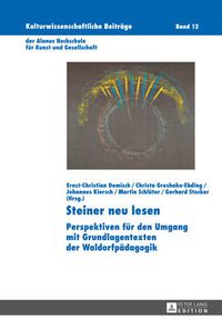 Cover image for Steiner Neu Lesen: Perspektiven Fuer Den Umgang Mit Grundlagentexten Der Waldorfpaedagogik