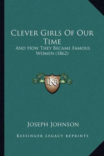 Clever Girls of Our Time: And How They Became Famous Women (1862)