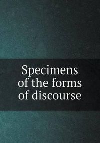 Cover image for Specimens of the forms of discourse