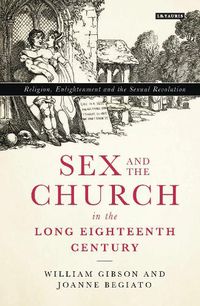 Cover image for Sex and the Church in the Long Eighteenth Century: Religion, Enlightenment and the Sexual Revolution