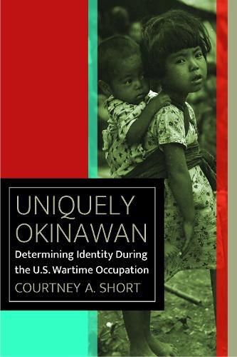 Cover image for Uniquely Okinawan: Determining Identity During the U.S. Wartime Occupation