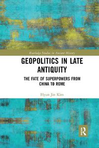 Cover image for Geopolitics in Late Antiquity: The Fate of Superpowers from China to Rome