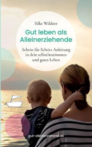 Cover image for Gut leben als Alleinerziehende: Schritt fur Schritt Anleitung in dein selbstbestimmtes und gutes Leben