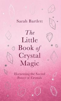 Cover image for The Little Book of Crystal Magic: Harnessing the Sacred Power of Crystals