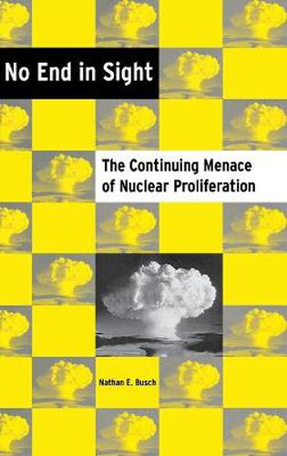 Cover image for No End in Sight: The Continuing Menace of Nuclear Proliferation