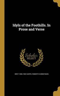 Cover image for Idyls of the Foothills. in Prose and Verse