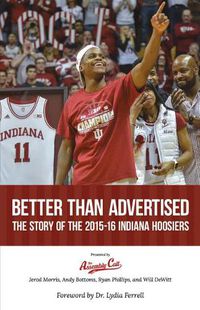 Cover image for Better Than Advertised: The Story of the 2015-16 Indiana Hoosiers