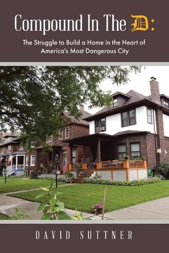 Compound In The D: The Struggle to Build a Home in the Heart of America's Most Dangerous City