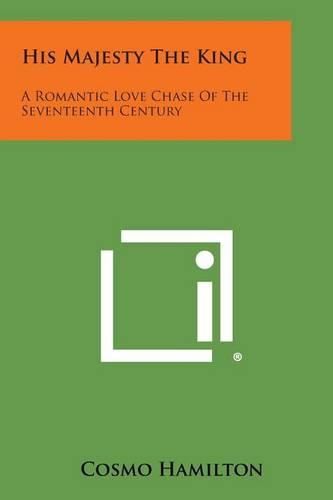 Cover image for His Majesty the King: A Romantic Love Chase of the Seventeenth Century