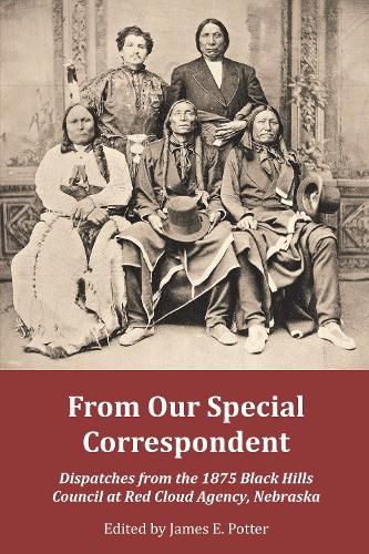 Cover image for From Our Special Correspondent: Dispatches from the 1875 Black Hills Council at Red Cloud Agency, Nebraska