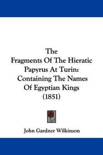 Cover image for The Fragments of the Hieratic Papyrus at Turin: Containing the Names of Egyptian Kings (1851)