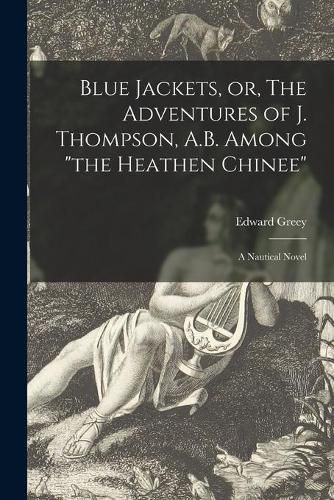 Blue Jackets, or, The Adventures of J. Thompson, A.B. Among the Heathen Chinee: a Nautical Novel