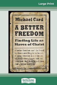 Cover image for A Better Freedom: Finding Life as Slaves of Christ (16pt Large Print Edition)