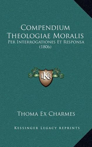 Cover image for Compendium Theologiae Moralis: Per Interrogationes Et Responsa (1806)