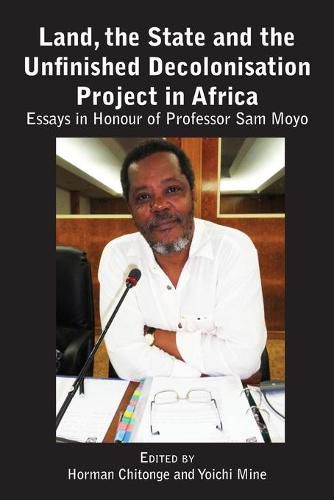 Cover image for Land, the State & the Unfinished Decolonisation Project in Africa: Essays in Honour of Professor Sam Moyo